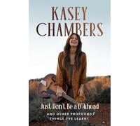 Kasey Chambers Just Don't Be a D**khead: And Other Profound Things I've Learnt