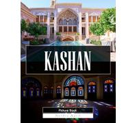 Kashan: A Stunning Coffee Table Picture Book - For Travelers & History Lovers