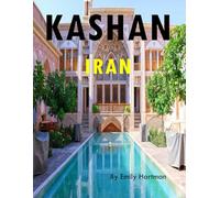 KASHAN IRAN: A Beautiful Visual Journey for Travel and Photography Lovers