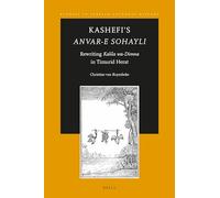 Kashefi's Anvar-e Sohayli (Studies in Persian Cultural History): Rewriting Kalila wa-Dimna in Timurid Herat: 11