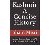 Kashmir - A Concise History: Mahabharata Epoch 3067 BCE to Modi Era 2016 A.D: 1