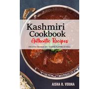 Kashmiri Cookbook - Uncover the Rich and Diverse Flavors of India: The Collection of Traditional and Authentic Kashmiri Recipes Passed Down from Generations