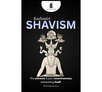 Kashmiri Shavism: Exploring the Non-Dual Reality of Awareness, Self, and the Universe (THE TRIKA EDITION: Collected Foundational & Advanced Texts of Kashmir Shaivism)