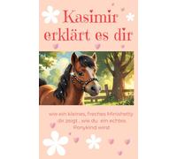 Kasimir erklärt es dir: wie ein kleines, freches Minishetty dir zeigt , wie du ein echtes Ponykind wirst