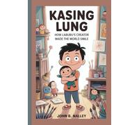KASING LUNG: How Labubu’s Creator Made the World Smile