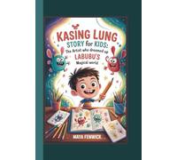 KASING LUNG STORY FOR KIDS: THE ARTIST WHO DREAMED UP LABUBU’S MAGICAL WORLD