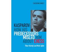 Kasparov: How His Predecessors Misled Him About Chess (Batsford Chess)