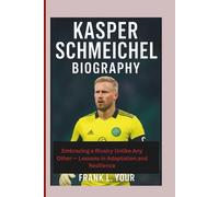 KASPER SCHMEICHEL BIOGRAPHY: Embracing a Rivalry Unlike Any Other - Lessons in Adaptation and Resilience