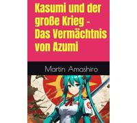 Kasumi und der große Krieg - Das Vermächtnis von Azumi (Die Geschichte von Azumi)