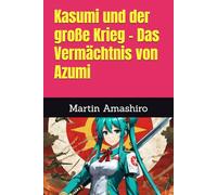 Kasumi und der große Krieg - Das Vermächtnis von Azumi (Die Geschichte von Azumi)