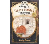 Kat and the Totally Twisty Tunnels Time Forgot: A Fast-Paced Mystery for Ages 9-12