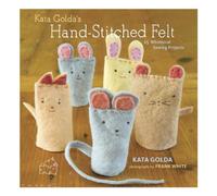 Kata Golda's Hand-Stitched Felt: 25 Whimsical Sewing Projects