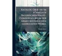 Katalog über die im königlich Bayerischen Haupt-Conservatorium der Armee befindlichen gedruckten Werke.