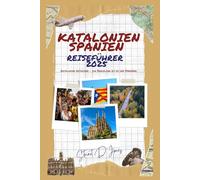 KATALONIEN SPANIEN REISEFÜHRER 2025 ( German Edition ): Katalonien entdecken - von Barcelona bis zu den Pyrenäen