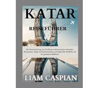 KATAR REISEFÜHRER 2025: Die Verschmelzung von Tradition und Innovation erkunden: Reiserouten, Tipps von Einheimischen und kulturelle Einblicke auf der gesamten Halbinsel