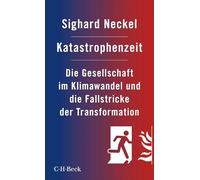 Katastrophenzeit: Die Gesellschaft im Klimawandel und die Fallstricke der Transformation