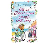 Kate and Clara's Curious Cornish Craft Shop : The heart-warming, romantic read we all need right now