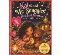 Kate and Mr. Snuggles’ Little Bird Adventure: A Cozy Bedtime Story About Kindness, Friendship, and Helping Others (Kate & Mr. Snuggles Adventures)
