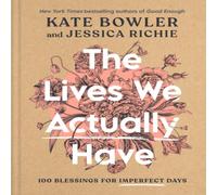 Kate Bowler The Lives We Actually Have : 100 Blessings for Imperfect Days Kate Bowler Multicolor