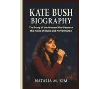 KATE BUSH BIOGRAPHY: The Story of the Woman Who Rewrote the Rules of Music and Performance