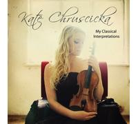 Kate Chruscicka - Kate Chruscicka: My Classical Interpretations