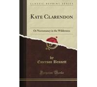 Kate Clarendon: Or Necromancy in the Wilderness (Classic Reprint)