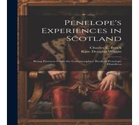 Kate Douglas Wiggin Penelope's Experiences in Scotland: Being Extracts From the in White Kate Douglas Wiggin White
