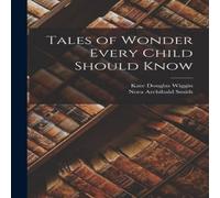 Kate Douglas Wiggin Tales of Wonder Every Child Should Know Paperback Book Kate Douglas Wiggin Multicolor