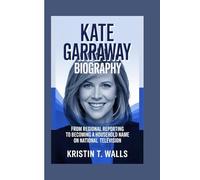 KATE GARRAWAY BIOGRAPHY: From Regional Reporting to Becoming a Household Name on National Television