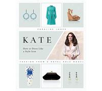Kate: How to Dress Like a Style Icon: How to Dress Like a Style Icon: Fashion from a Royal Role Model