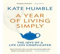 Kate Humble A Year of Living Simply : The joys of a life less complicated Kate Humble Multicolor