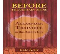 Kate Kelly Before the Curtain Opens: Alexander Technique in the Actor's Life Kate Kelly Multicolor