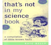 Kate Kelly That's Not in My Science Book : A Compilation of Little-Known Kate Kelly Multicolor