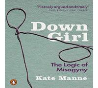 Kate Manne Down : The Logic of Misogyny Paperback Book Kate Manne Multicolor