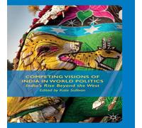 Kate Sullivan Competing Visions of India in World Politics: India's Rise Beyond Kate Sullivan Multicolor