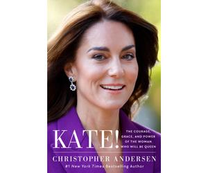 Kate! : The Courage, Grace, and Power of the Woman Who Will Be Queen