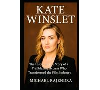 KATE WINSLET: The Inspiring Life Story of a Trailblazing Actress Who Transformed the Film Industry