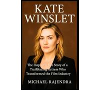 KATE WINSLET: The Inspiring Life Story of a Trailblazing Actress Who Transformed the Film Industry