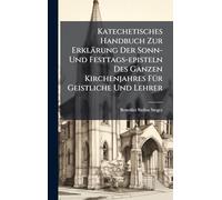 Katechetisches Handbuch Zur Erklärung Der Sonn- Und Festtags-episteln Des Ganzen Kirchenjahres FÃ1/4r Geistliche Und Lehrer