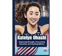 Katelyn Ohashi: Embracing Strength, Overcoming Adversity, and Inspiring Millions