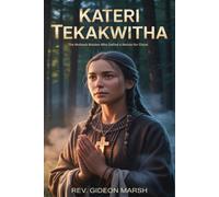 KATERI TEKAKWITHA: The Mohawk Maiden Who Defied a Nation for Christ