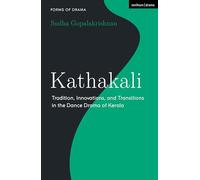 Kathakali: Tradition, Innovations and Transitions in the Dance Drama of Kerala (Forms of Drama)