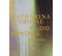 Katharina Grosse Studio Paintings 1988-2022 (Bilingual edition) : Returns, Revisions, Inventions