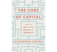 Katharina Pistor - Code of Capital How the Law Creates Wealth and In - C245z