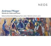 Katharina Schamböck, Nayoung Yoon & Gabriele Lucherini - Andreas Pflüger: Works For Violin And Piano