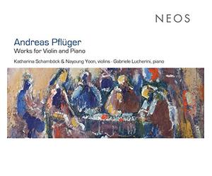 Katharina Schamböck, Nayoung Yoon & Gabriele Lucherini - Andreas Pflüger: Works For Violin And Piano