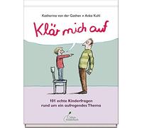Katharina von der Klär mich auf: 101 echte Kinderfragen rund um ein (Hardback)