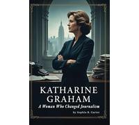 Katharine Graham - A Woman Who Changed Journalism (Behind the Headlines - A True Crime Series)