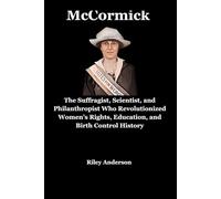 Katharine McCormick: The Suffragist, Scientist, and Philanthropist Who Revolutionized Women’s Rights, Education, and Birth Control History
