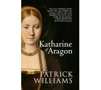 Katharine of Aragon: The Tragic Story of Henry VIII's First Unfortunate Wife